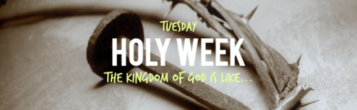 3_tuesday_the kingdom of God is like